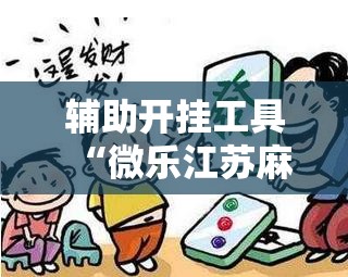 辅助开挂工具“微乐江苏麻将有挂吗”2026开挂教程步骤