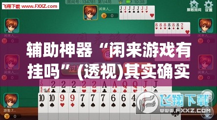 辅助神器“闲来游戏有挂吗”(透视)其实确实有挂