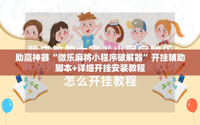助赢神器“微乐麻将小程序破解器	”开挂辅助脚本+详细开挂安装教程