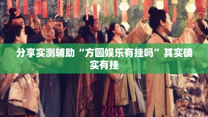 分享实测辅助“方圆娱乐有挂吗”其实确实有挂