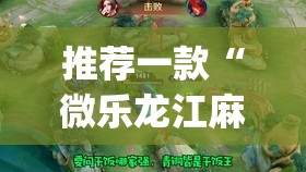 推荐一款“微乐龙江麻将小程序挂(透视)”开挂辅助脚本+详细开挂安装教程
