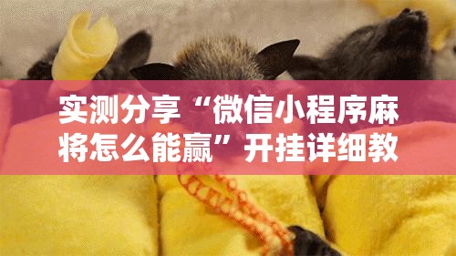 实测分享“微信小程序麻将怎么能赢	”开挂详细教程