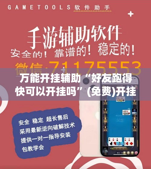 万能开挂辅助“好友跑得快可以开挂吗”(免费)开挂辅助教学(最新辅助开挂教程)
