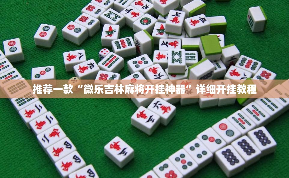 推荐一款“微乐吉林麻将开挂神器	”详细开挂教程