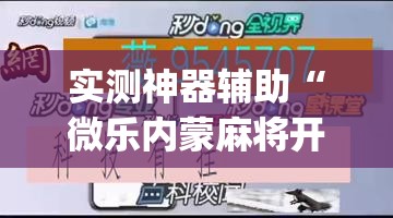 实测神器辅助“微乐内蒙麻将开挂教程步骤”(透视挂)辅助下载教程