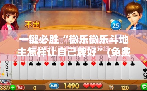 一键必胜“微乐微乐斗地主怎样让自己牌好	”(免费)开挂辅助教学(最新辅助开挂教程)