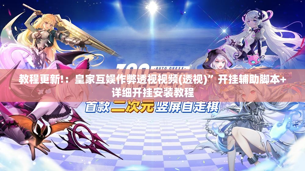 教程更新!：皇家互娱作弊透视视频(透视)	”开挂辅助脚本+详细开挂安装教程