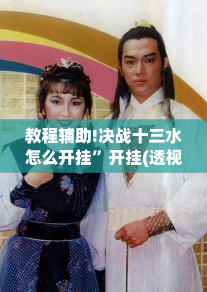 教程辅助!决战十三水怎么开挂	”开挂(透视)最新辅助详细