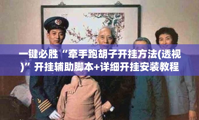 一键必胜“牵手跑胡子开挂方法(透视)	”开挂辅助脚本+详细开挂安装教程