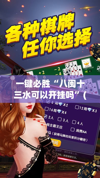 一键必胜“八闽十三水可以开挂吗”(免费)开挂辅助教学(最新辅助开挂教程)