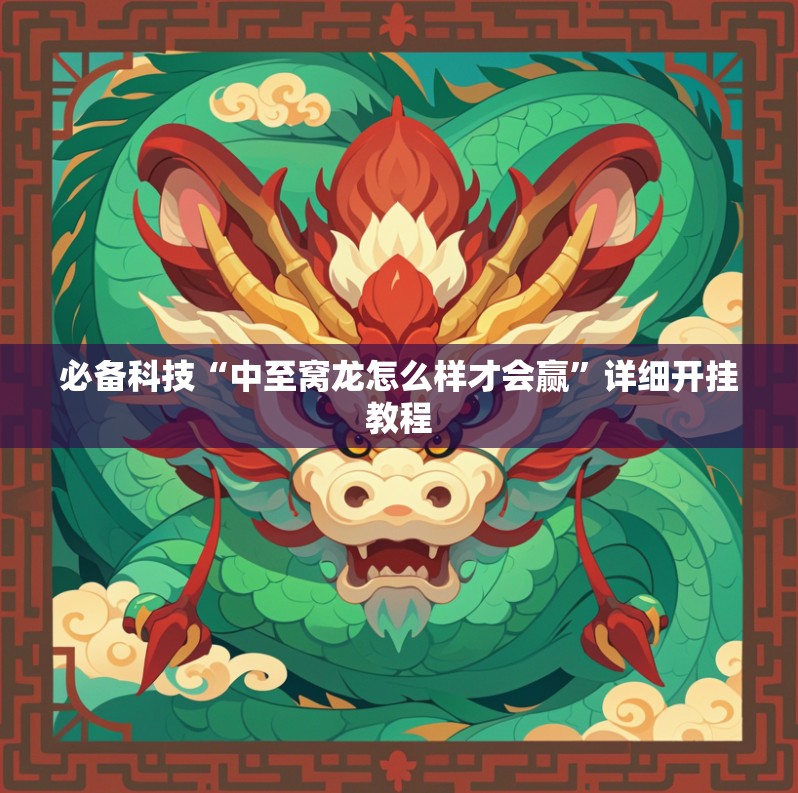 必备科技“中至窝龙怎么样才会赢”详细开挂教程
