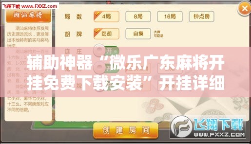 辅助神器“微乐广东麻将开挂免费下载安装”开挂详细教程