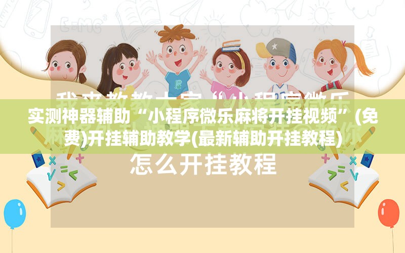 实测神器辅助“小程序微乐麻将开挂视频	”(免费)开挂辅助教学(最新辅助开挂教程)