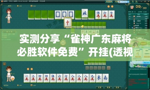 实测分享“雀神广东麻将必胜软件免费”开挂(透视)辅助教程