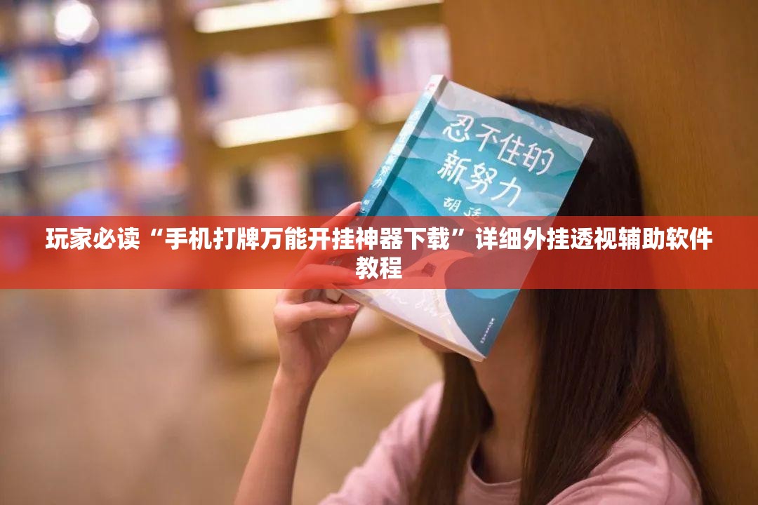 玩家必读“手机打牌万能开挂神器下载”详细外挂透视辅助软件教程
