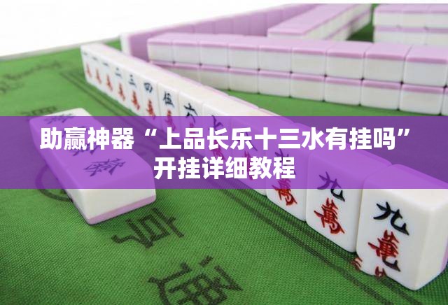 助赢神器“上品长乐十三水有挂吗	”开挂详细教程