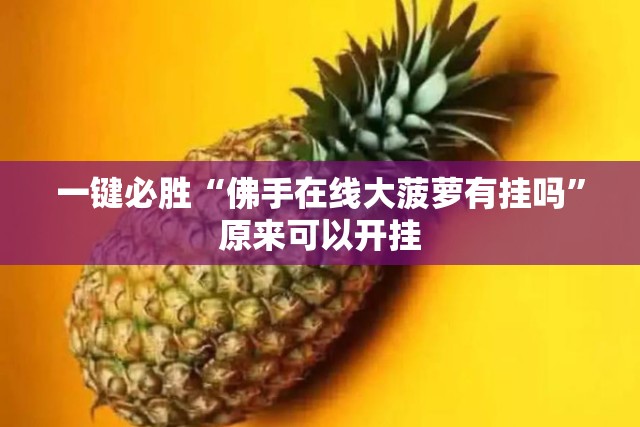 一键必胜“佛手在线大菠萝有挂吗”原来可以开挂