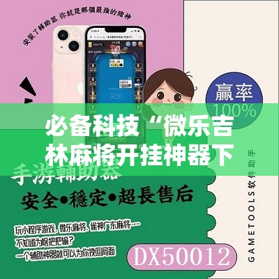 必备科技“微乐吉林麻将开挂神器下载	”原来可以开挂