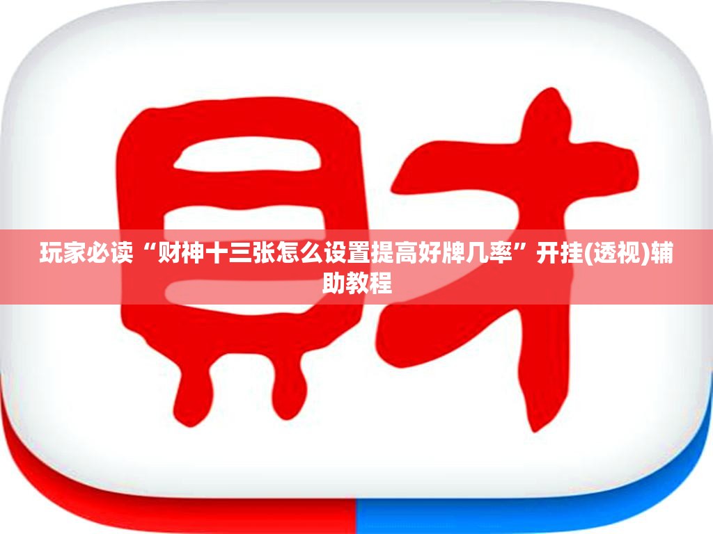 玩家必读“财神十三张怎么设置提高好牌几率”开挂(透视)辅助教程
