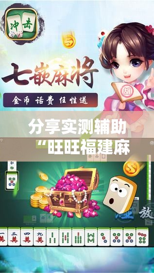 分享实测辅助“旺旺福建麻将挂软件”其实确实有挂