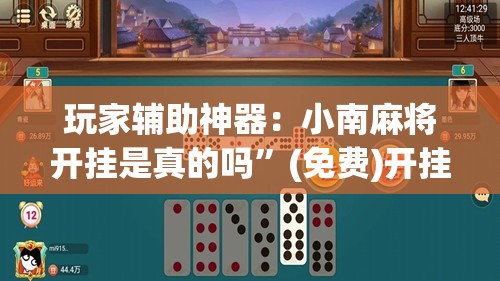 玩家辅助神器：小南麻将开挂是真的吗”(免费)开挂辅助教学(最新辅助开挂教程)