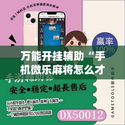 万能开挂辅助“手机微乐麻将怎么才能赢”(免费)开挂辅助教学(最新辅助开挂教程)