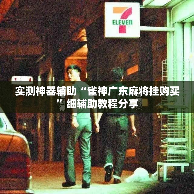 实测神器辅助“雀神广东麻将挂购买	”细辅助教程分享