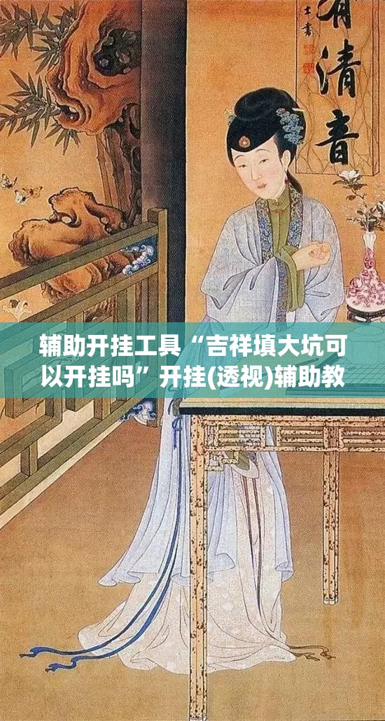 辅助开挂工具“吉祥填大坑可以开挂吗”开挂(透视)辅助教程