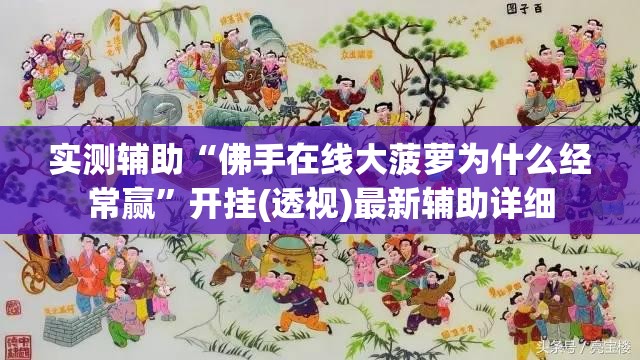 实测辅助“佛手在线大菠萝为什么经常赢”开挂(透视)最新辅助详细