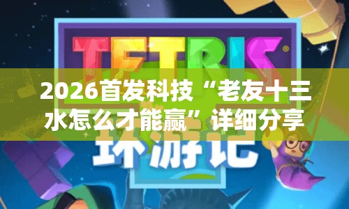 2026首发科技“老友十三水怎么才能赢”详细分享装挂步骤