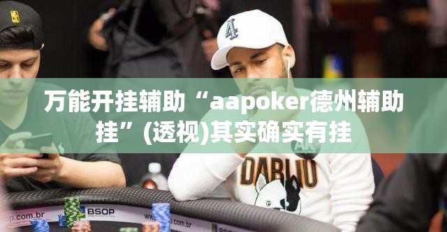 万能开挂辅助“aapoker德州辅助挂”(透视)其实确实有挂