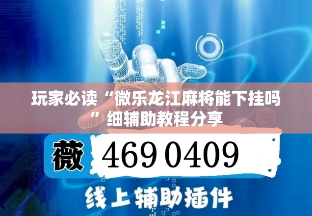 玩家必读“微乐龙江麻将能下挂吗”细辅助教程分享