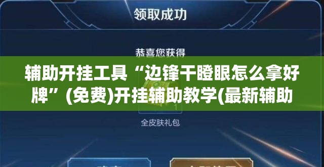 辅助开挂工具“边锋干瞪眼怎么拿好牌”(免费)开挂辅助教学(最新辅助开挂教程)