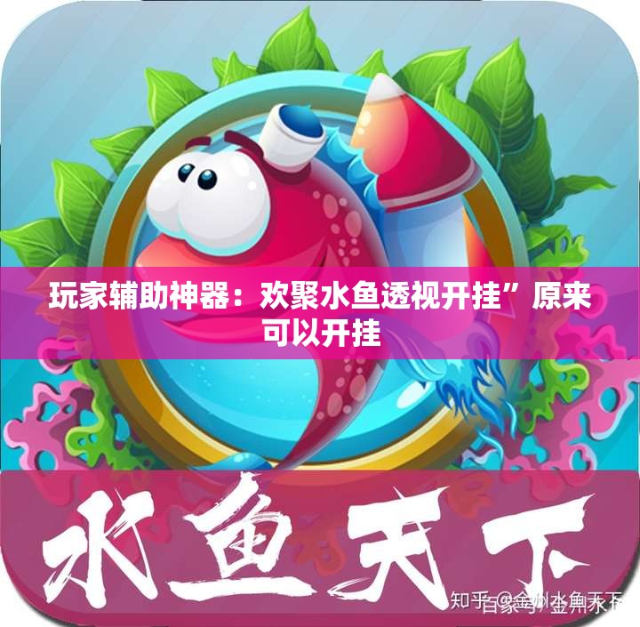 玩家辅助神器：欢聚水鱼透视开挂”原来可以开挂